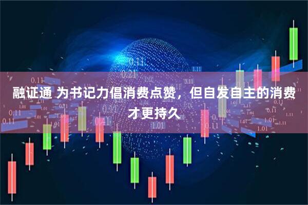 融证通 为书记力倡消费点赞，但自发自主的消费才更持久