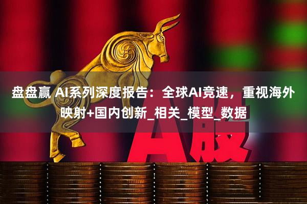 盘盘赢 AI系列深度报告：全球AI竞速，重视海外映射+国内创新_相关_模型_数据
