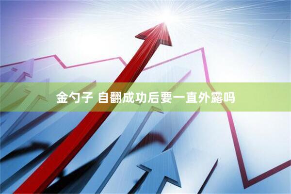 金勺子 自翻成功后要一直外露吗