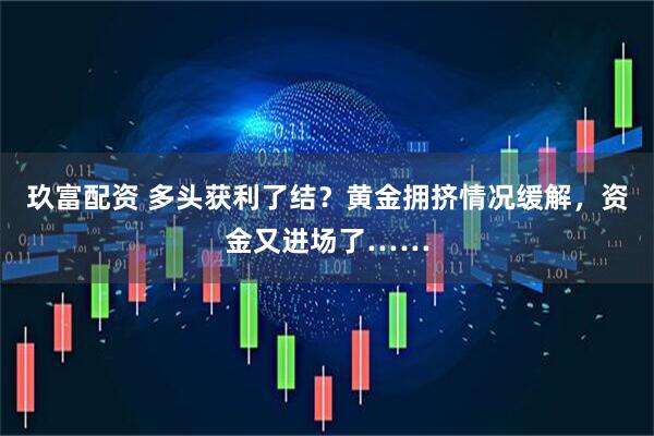 玖富配资 多头获利了结？黄金拥挤情况缓解，资金又进场了……